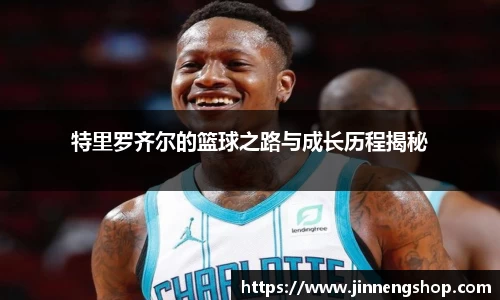 特里罗齐尔的篮球之路与成长历程揭秘