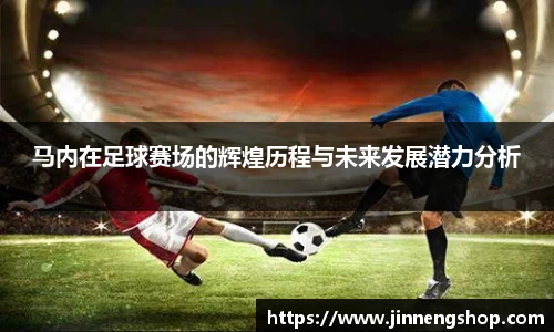 马内在足球赛场的辉煌历程与未来发展潜力分析