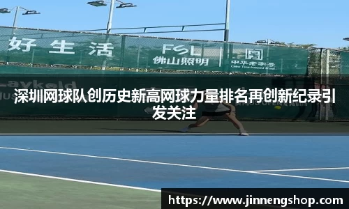 深圳网球队创历史新高网球力量排名再创新纪录引发关注