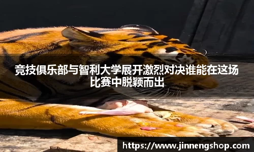 竞技俱乐部与智利大学展开激烈对决谁能在这场比赛中脱颖而出