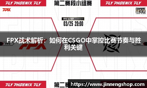 FPX战术解析：如何在CSGO中掌控比赛节奏与胜利关键