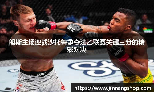 朗斯主场迎战沙托鲁争夺法乙联赛关键三分的精彩对决